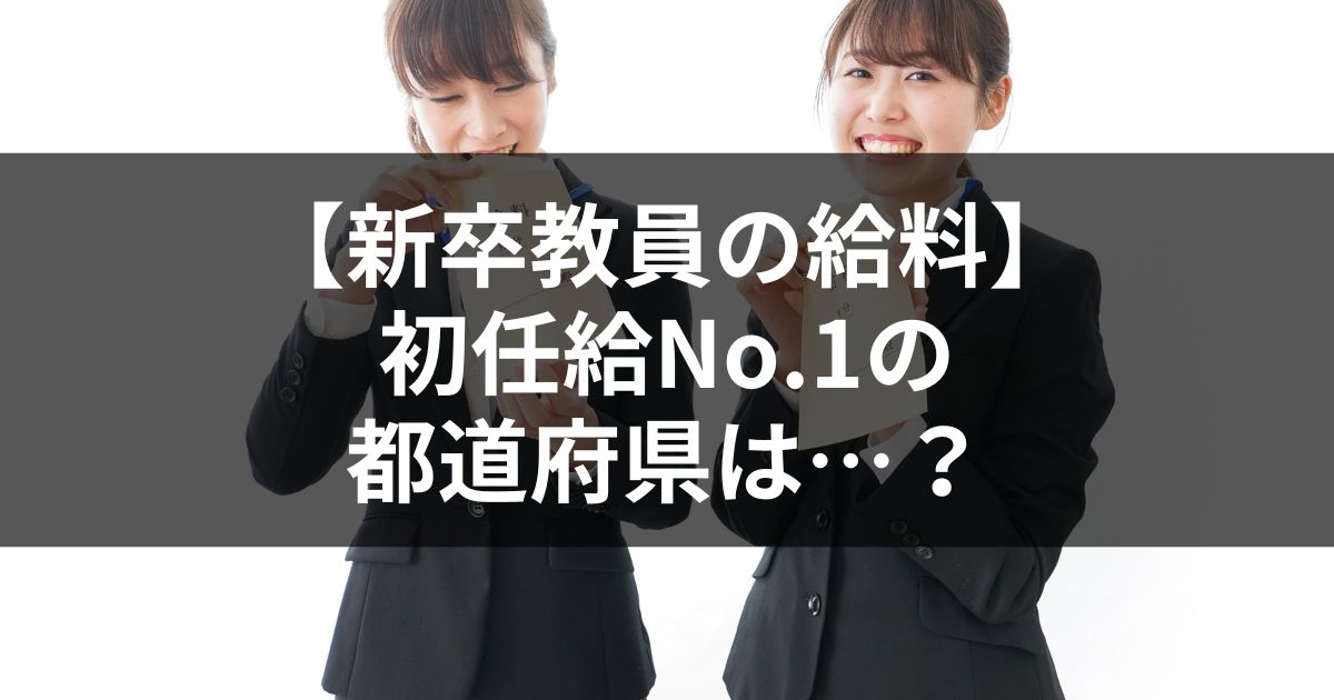 新卒教員の給料はいくら？初任給No.1の都道府県は…？