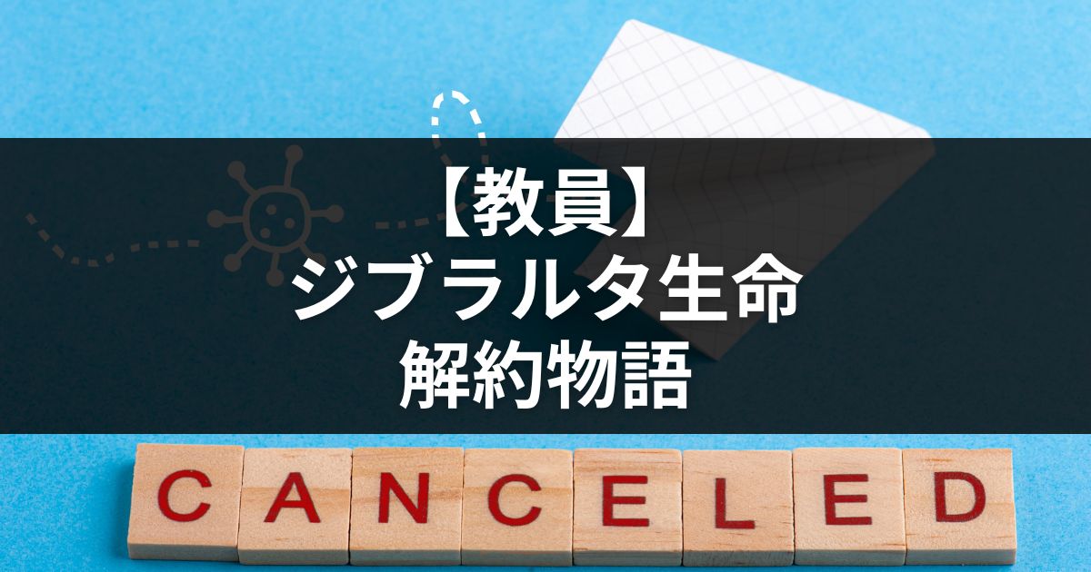 【教員】ジブラルタ生命を解約したら、めっちゃ得した話